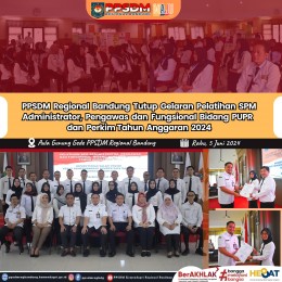 PPSDM Regional Bandung - BPSDM Kemendagri Tutup Gelaran Pelatihan SPM Administrator, Pengawas dan Fungsional Bidang PUPR dan Perkim Tahun Anggaran 2024